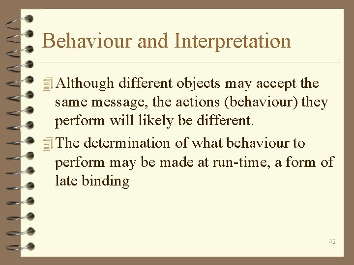 Behaviour and Interpretation 4 Although different objects may accept the same message, the actions