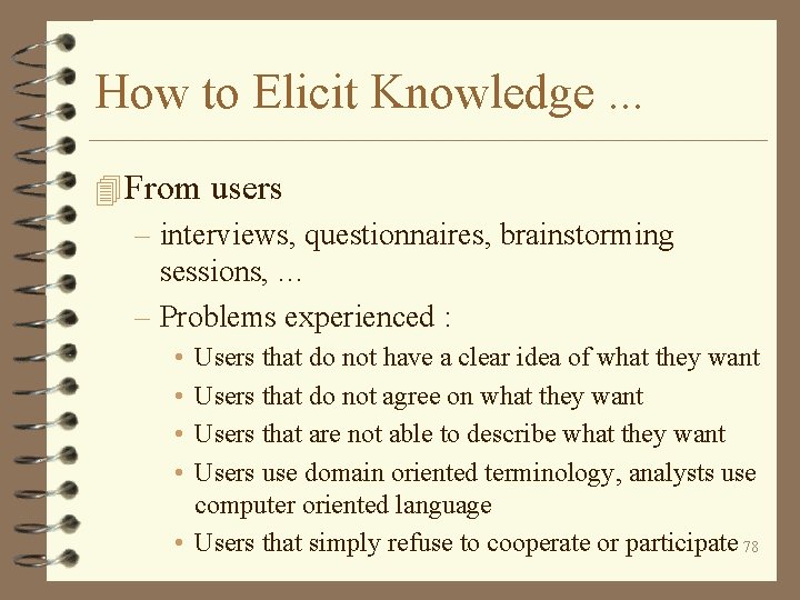 How to Elicit Knowledge. . . 4 From users – interviews, questionnaires, brainstorming sessions,