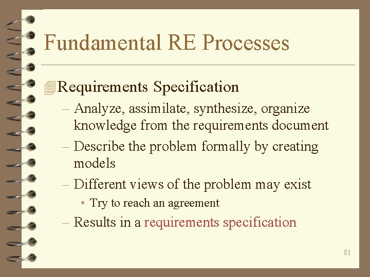 Fundamental RE Processes 4 Requirements Specification – Analyze, assimilate, synthesize, organize knowledge from the