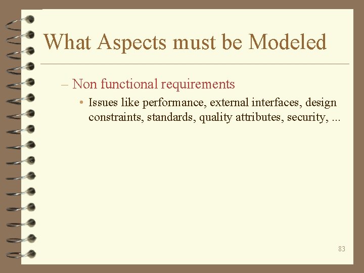 What Aspects must be Modeled – Non functional requirements • Issues like performance, external