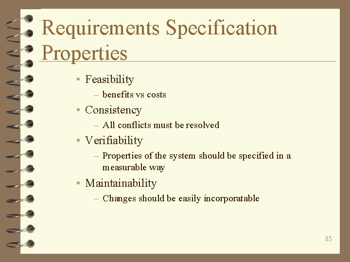 Requirements Specification Properties • Feasibility – benefits vs costs • Consistency – All conflicts