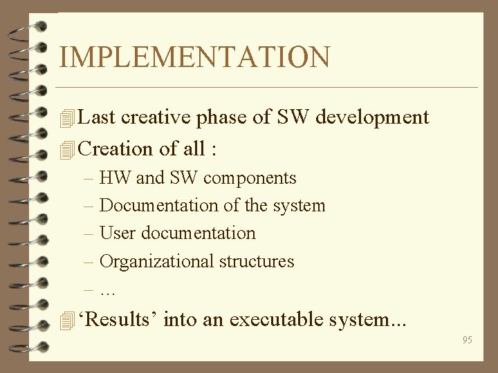 IMPLEMENTATION 4 Last creative phase of SW development 4 Creation of all : –