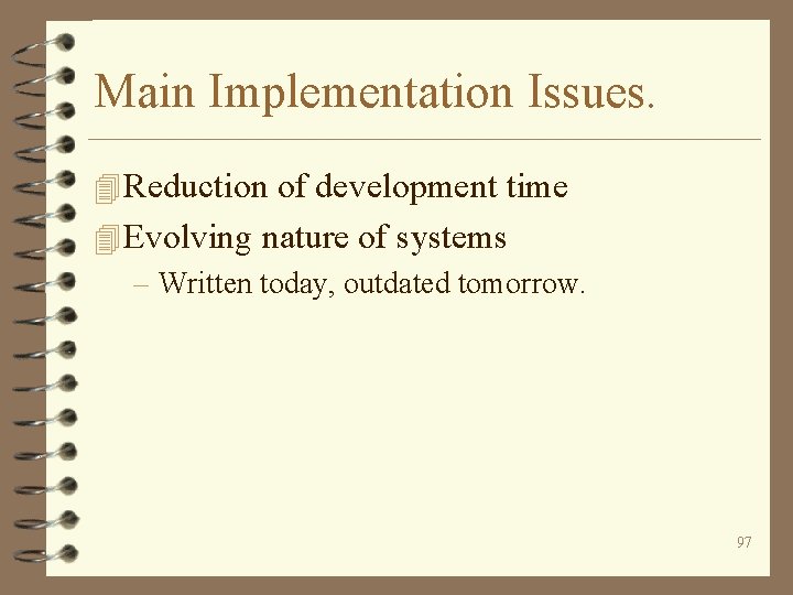 Main Implementation Issues. 4 Reduction of development time 4 Evolving nature of systems –