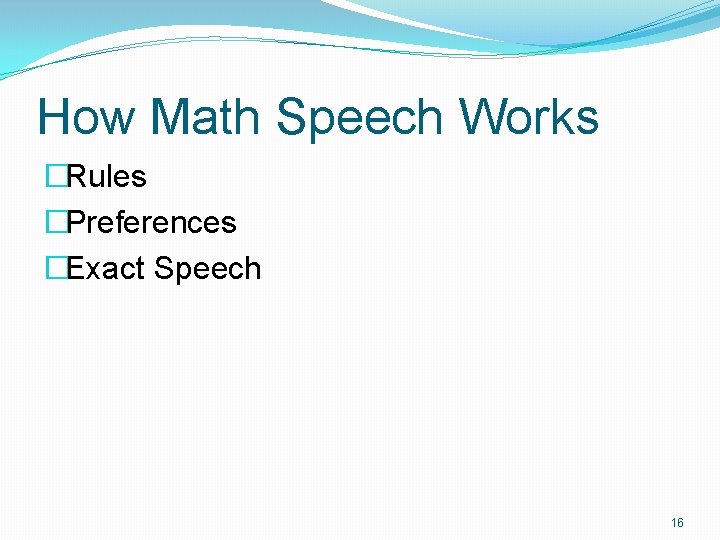 How Math Speech Works �Rules �Preferences �Exact Speech 16 
