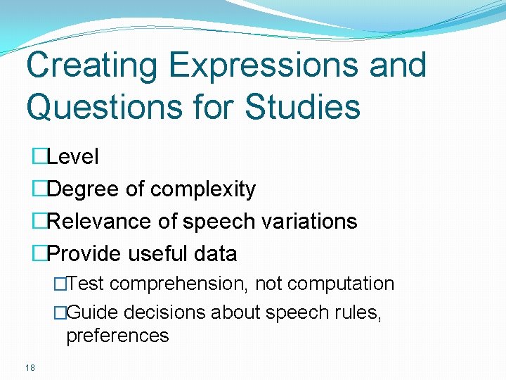 Creating Expressions and Questions for Studies �Level �Degree of complexity �Relevance of speech variations