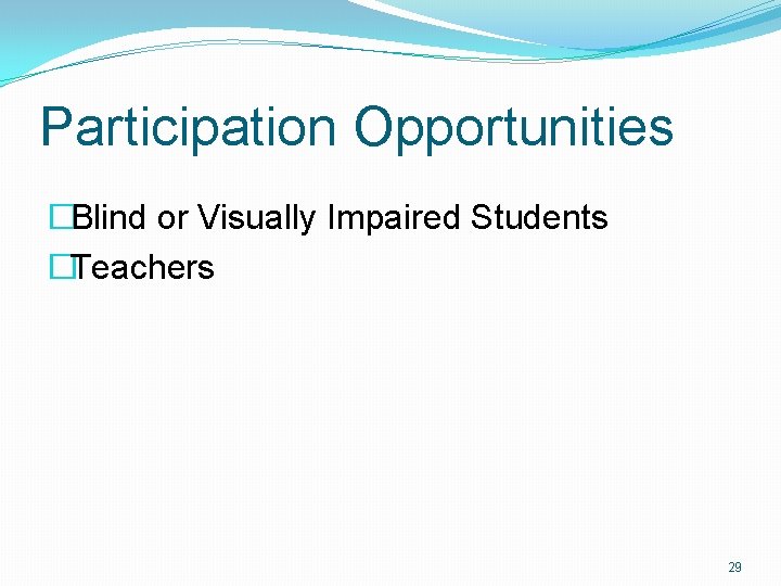 Participation Opportunities �Blind or Visually Impaired Students �Teachers 29 