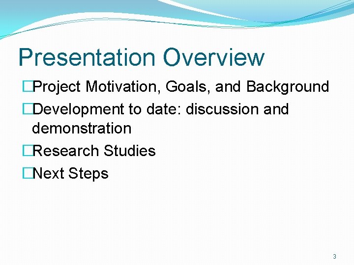 Presentation Overview �Project Motivation, Goals, and Background �Development to date: discussion and demonstration �Research