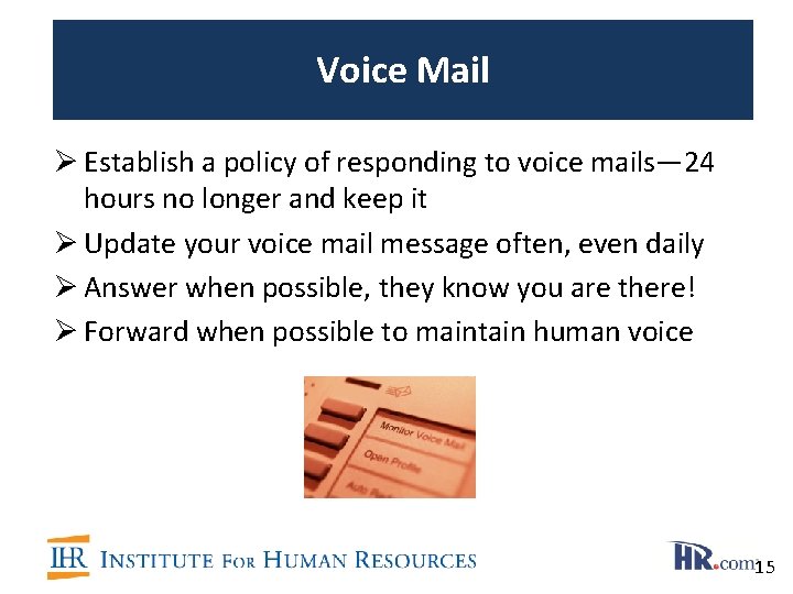 Voice Mail Ø Establish a policy of responding to voice mails— 24 hours no
