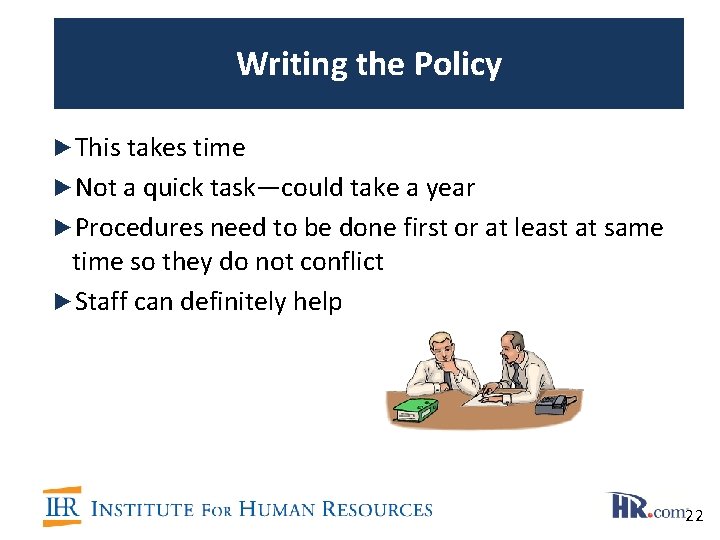 Writing the Policy ►This takes time ►Not a quick task—could take a year ►Procedures