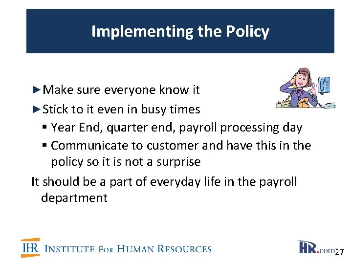 Implementing the Policy ►Make sure everyone know it ►Stick to it even in busy