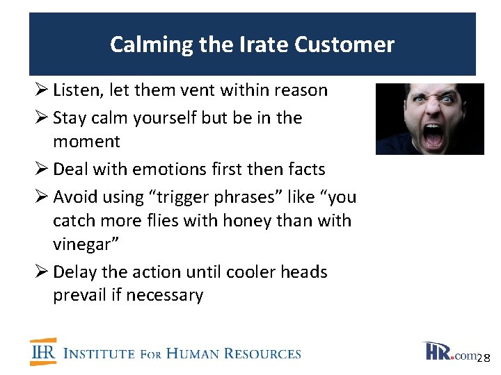 Calming the Irate Customer Ø Listen, let them vent within reason Ø Stay calm