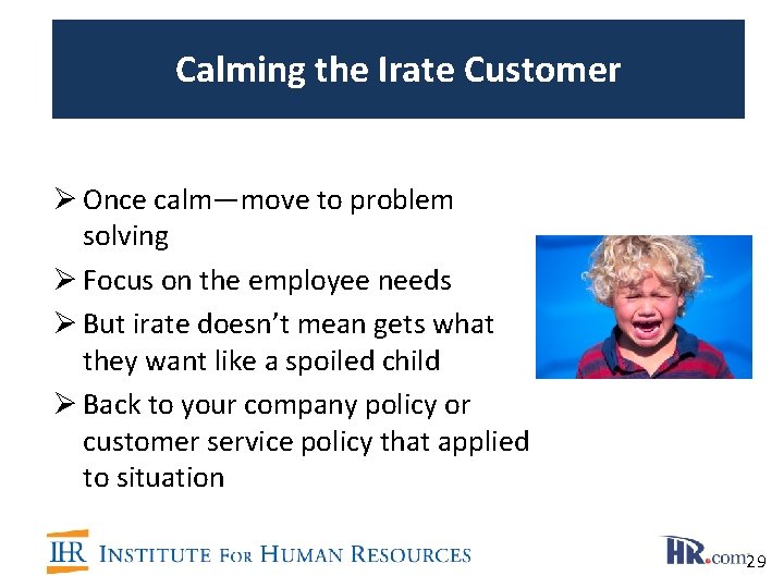 Calming the Irate Customer Ø Once calm—move to problem solving Ø Focus on the