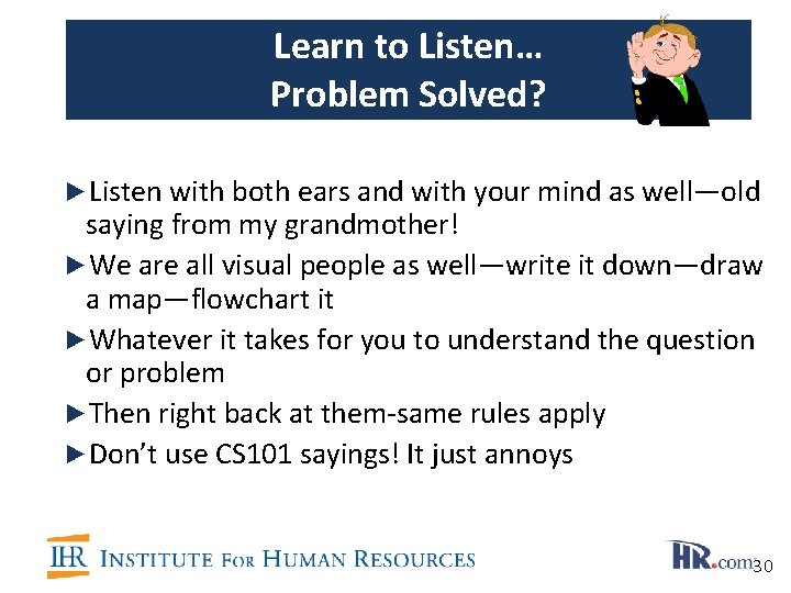 Learn to Listen… Problem Solved? ►Listen with both ears and with your mind as