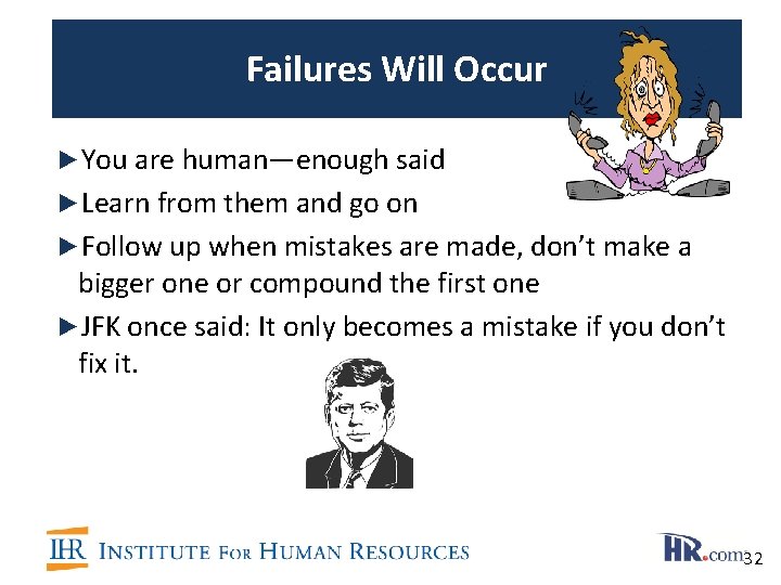 Failures Will Occur ►You are human—enough said ►Learn from them and go on ►Follow