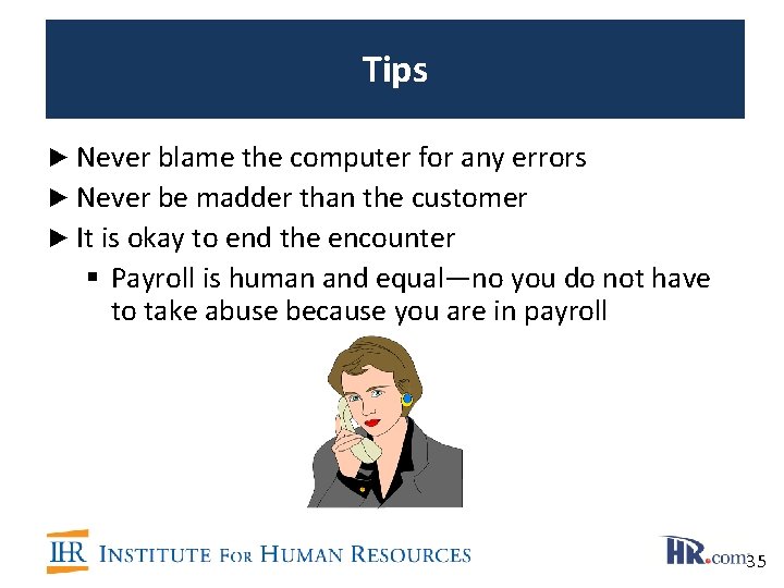 Tips ► Never blame the computer for any errors ► Never be madder than