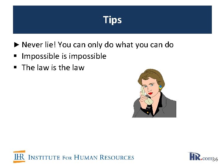 Tips ► Never lie! You can only do what you can do § Impossible
