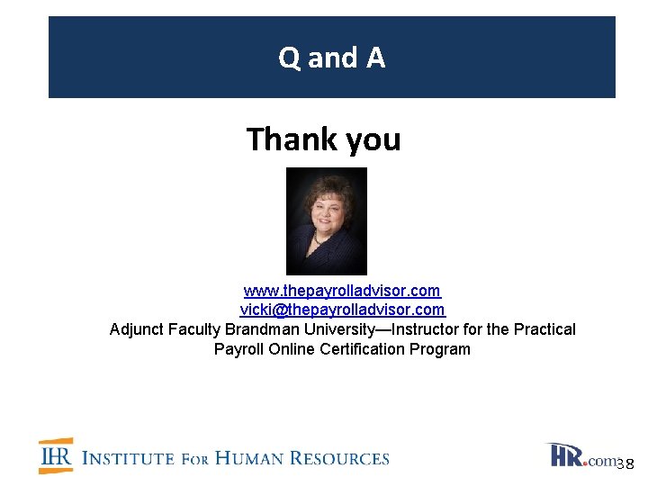 Q and A Thank you www. thepayrolladvisor. com vicki@thepayrolladvisor. com Adjunct Faculty Brandman University—Instructor
