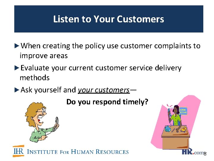 Listen to Your Customers ►When creating the policy use customer complaints to improve areas
