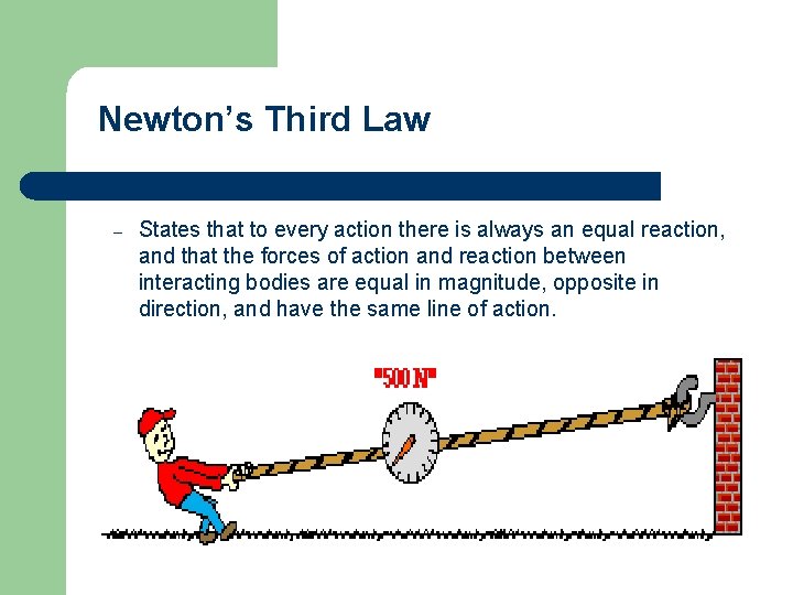 Newton’s Third Law – States that to every action there is always an equal