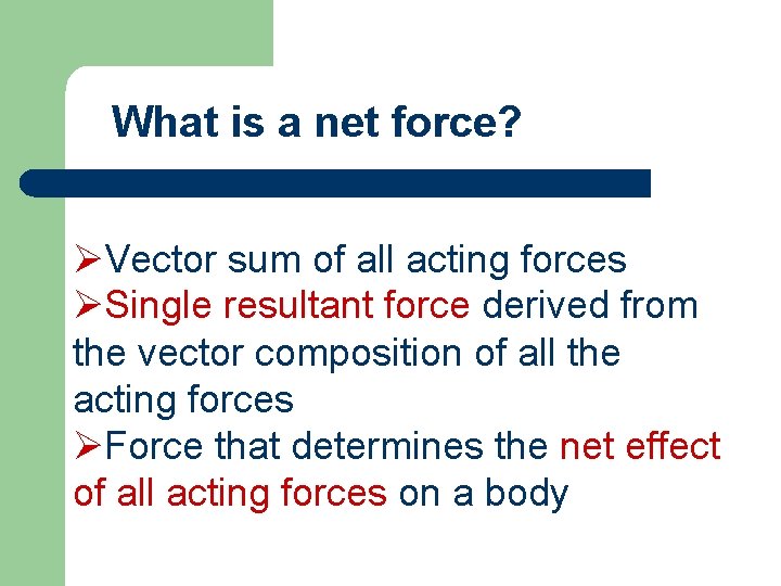 What is a net force? ØVector sum of all acting forces ØSingle resultant force