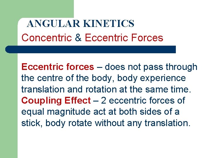 ANGULAR KINETICS Concentric & Eccentric Forces Eccentric forces – does not pass through the