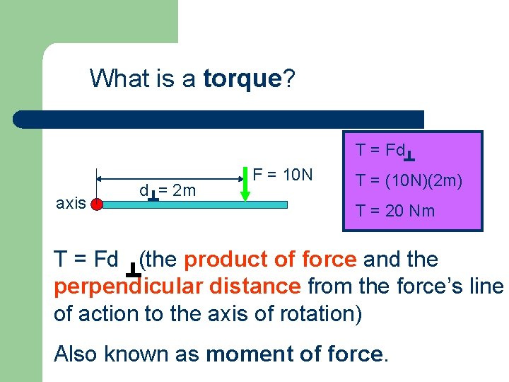 What is a torque? T = Fd axis d = 2 m F =