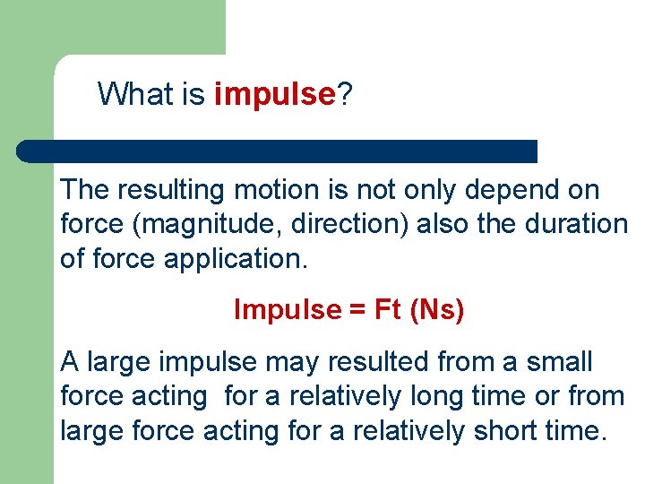 What is impulse? The resulting motion is not only depend on force (magnitude, direction)