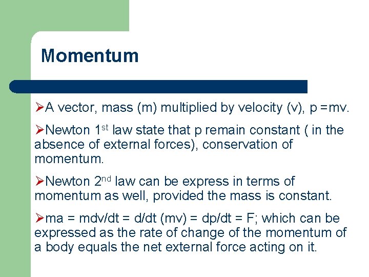 Momentum ØA vector, mass (m) multiplied by velocity (v), p =mv. ØNewton 1 st