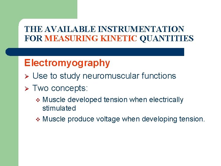 THE AVAILABLE INSTRUMENTATION FOR MEASURING KINETIC QUANTITIES Electromyography Ø Ø Use to study neuromuscular