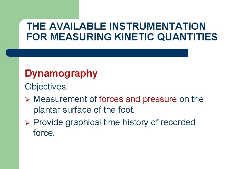 THE AVAILABLE INSTRUMENTATION FOR MEASURING KINETIC QUANTITIES Dynamography Objectives: Ø Measurement of forces and