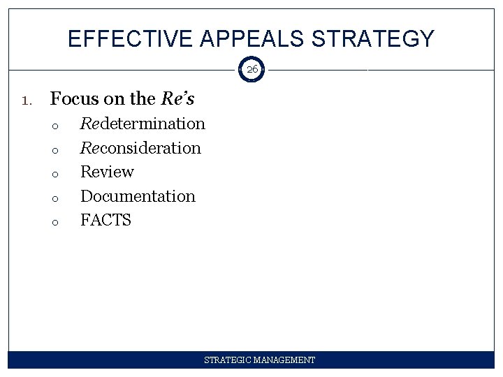 EFFECTIVE APPEALS STRATEGY 26 1. Focus on the Re’s o o o Redetermination Reconsideration
