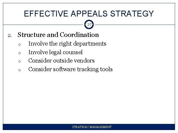 EFFECTIVE APPEALS STRATEGY 27 2. Structure and Coordination o o Involve the right departments