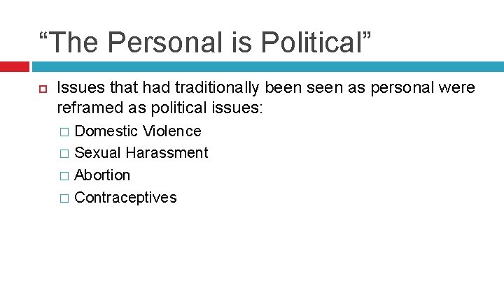 “The Personal is Political” Issues that had traditionally been seen as personal were reframed