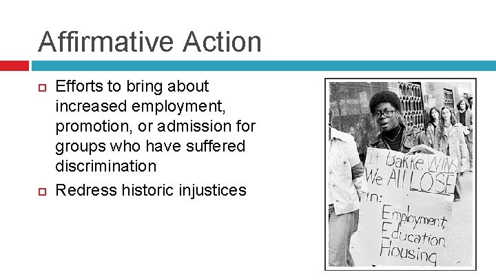 Affirmative Action Efforts to bring about increased employment, promotion, or admission for groups who