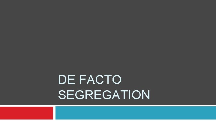 DE FACTO SEGREGATION 