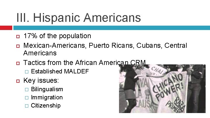 III. Hispanic Americans 17% of the population Mexican-Americans, Puerto Ricans, Cubans, Central Americans Tactics
