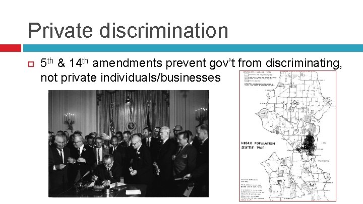 Private discrimination 5 th & 14 th amendments prevent gov’t from discriminating, not private