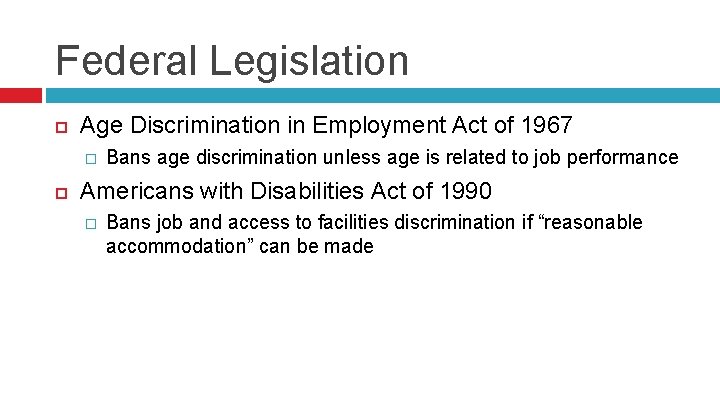 Federal Legislation Age Discrimination in Employment Act of 1967 � Bans age discrimination unless