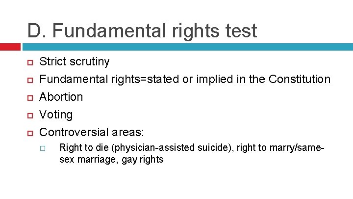 D. Fundamental rights test Strict scrutiny Fundamental rights=stated or implied in the Constitution Abortion