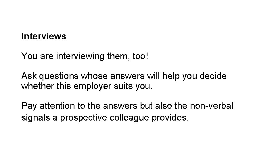 Interviews You are interviewing them, too! Ask questions whose answers will help you decide