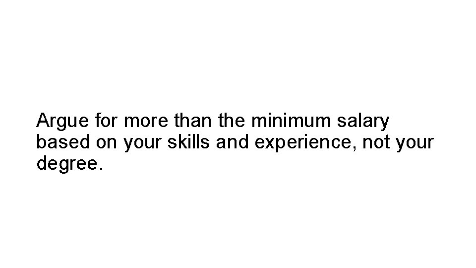 Argue for more than the minimum salary based on your skills and experience, not