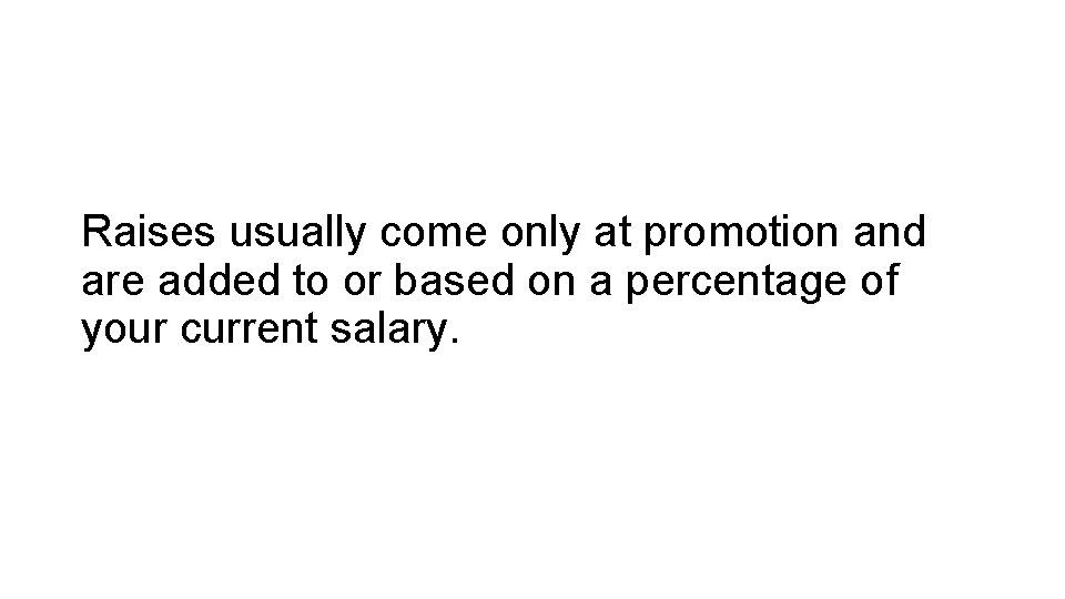 Raises usually come only at promotion and are added to or based on a