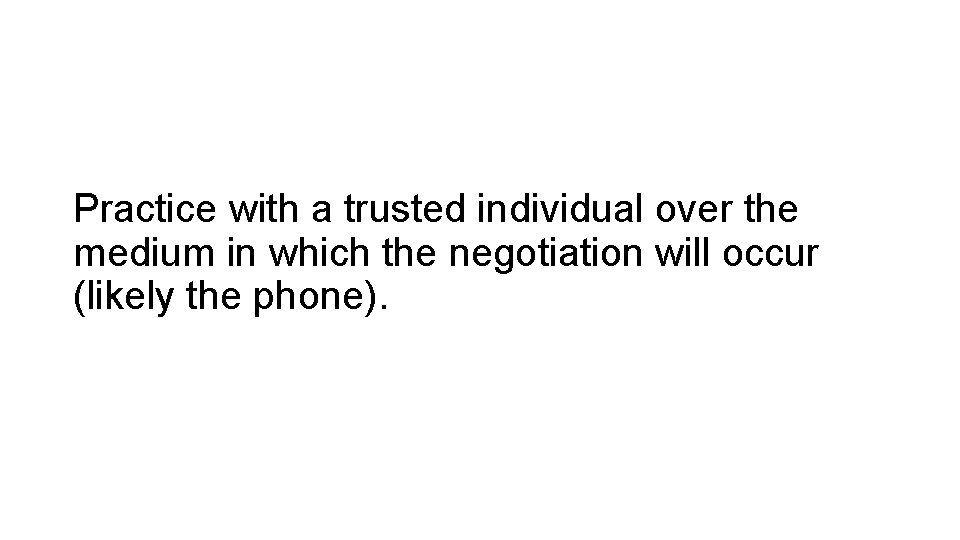 Practice with a trusted individual over the medium in which the negotiation will occur