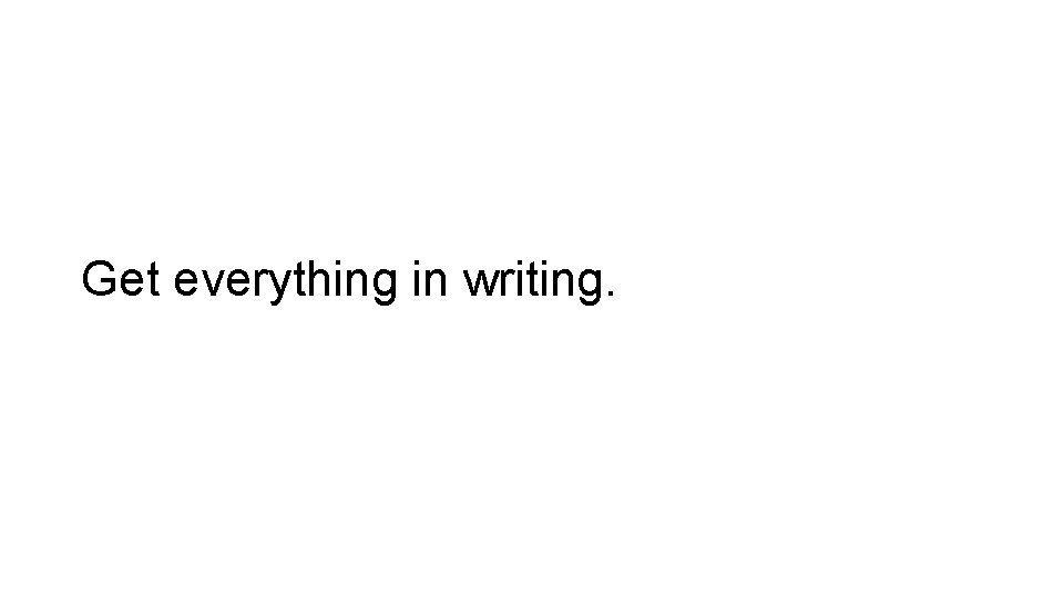 Get everything in writing. 