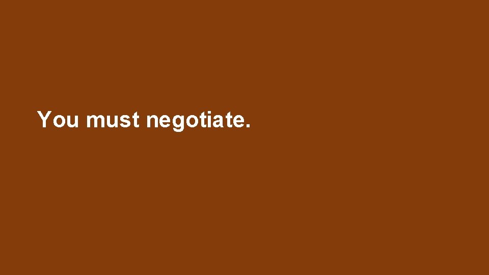 You must negotiate. 