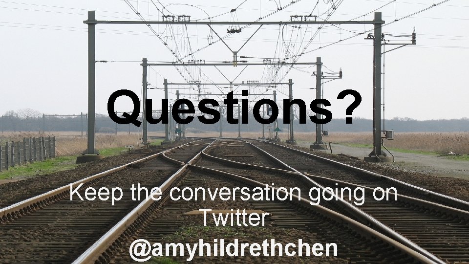 Questions? Keep the conversation going on Twitter @amyhildrethchen 