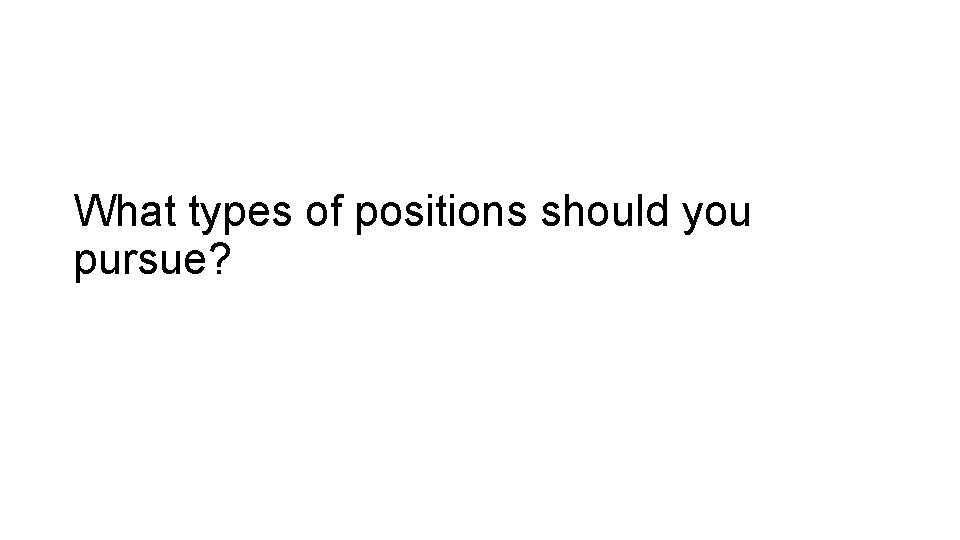 What types of positions should you pursue? 