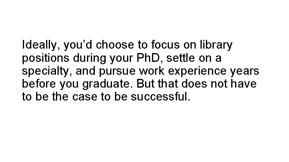 Ideally, you’d choose to focus on library positions during your Ph. D, settle on