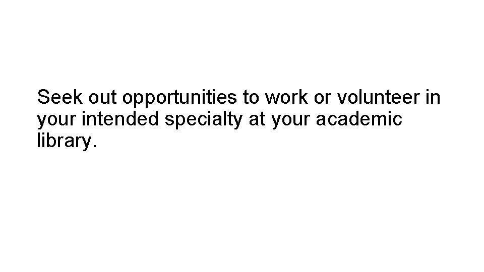 Seek out opportunities to work or volunteer in your intended specialty at your academic