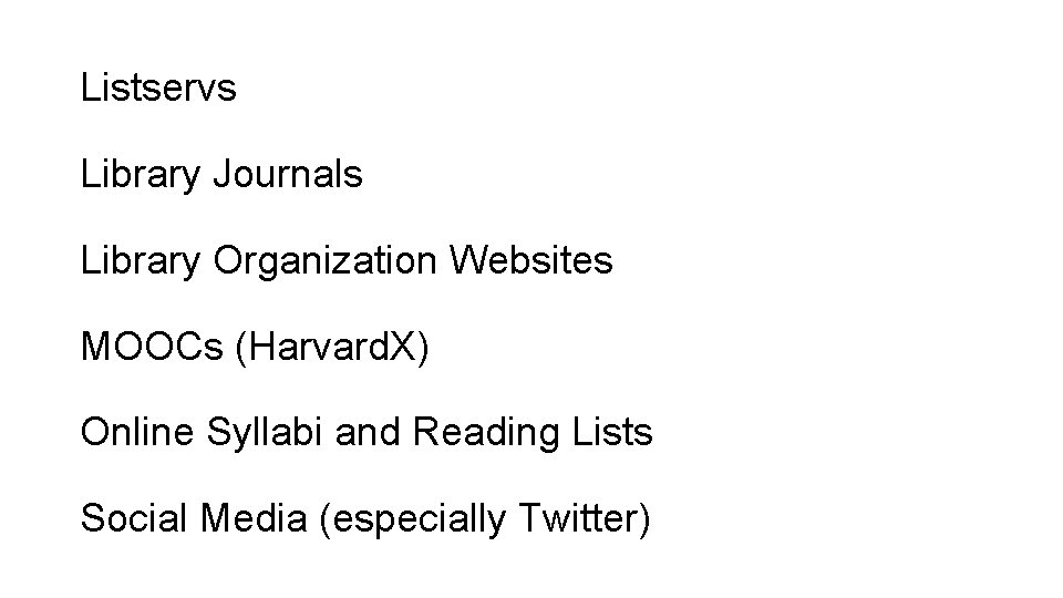 Listservs Library Journals Library Organization Websites MOOCs (Harvard. X) Online Syllabi and Reading Lists